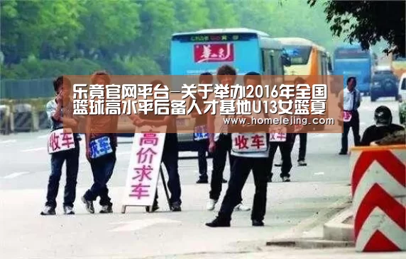 乐竟官网平台-关于举办2016年全国篮球高水平后备人才基地U13女篮夏令营的通知(图2) 乐竟体育官网